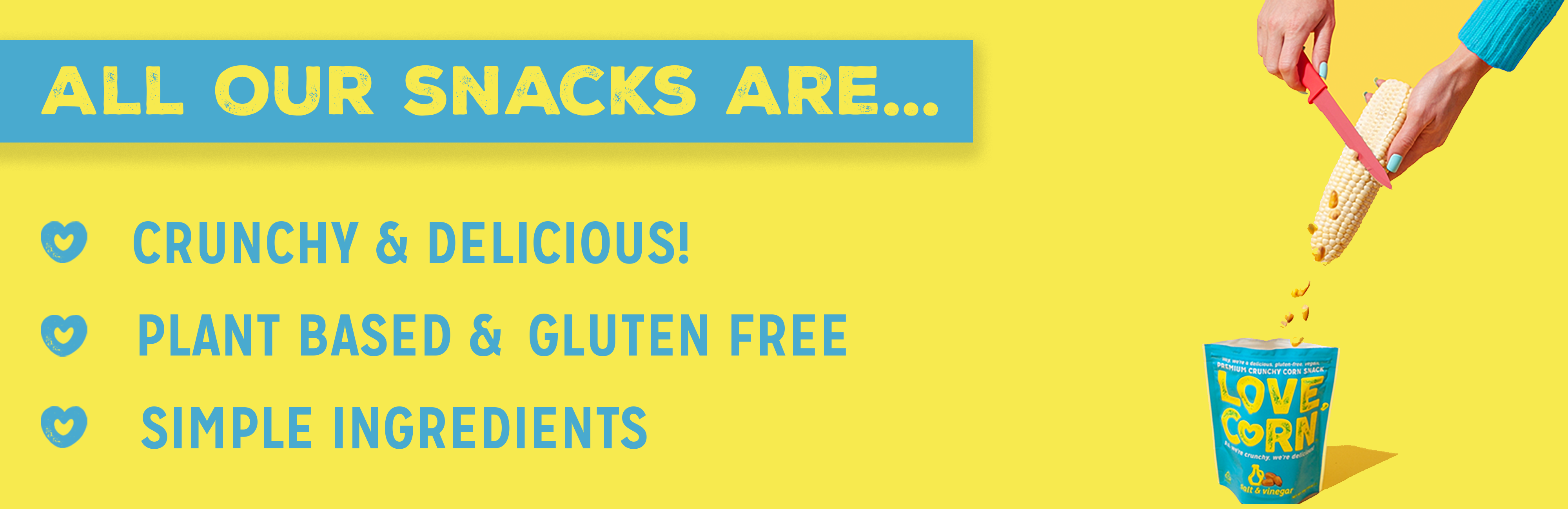 All Our Snacks are Crunchy & Delicious, Plant Based & Gluten Free, Simple Ingredients